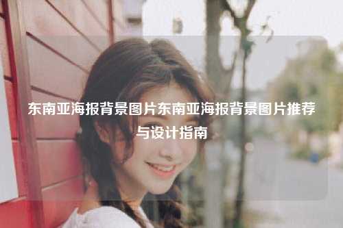 东南亚海报背景图片东南亚海报背景图片推荐与设计指南